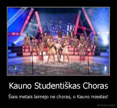 Kauno Studentiškas Choras - Šiais metais laimėjo ne choras, o Kauno miestas!