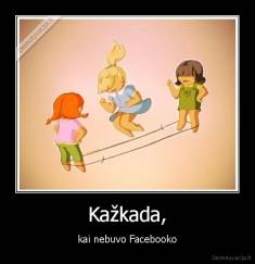 Kažkada, - kai nebuvo Facebooko