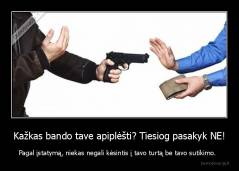 Kažkas bando tave apiplėšti? Tiesiog pasakyk NE! - Pagal įstatymą, niekas negali kėsintis į tavo turtą be tavo sutikimo.  