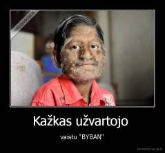 Kažkas užvartojo  - vaistu "BYBAN"