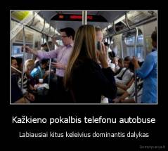 Kažkieno pokalbis telefonu autobuse - Labiausiai kitus keleivius dominantis dalykas