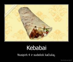 Kebabai - Nusipirk 4 ir sudeliok kačiuką.