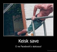 Keisk save - O ne Facebook'o statusus!