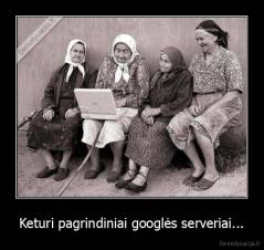 Keturi pagrindiniai googlės serveriai... - 