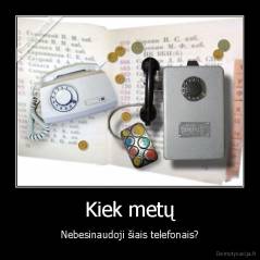 Kiek metų - Nebesinaudoji šiais telefonais?