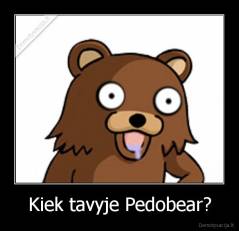 Kiek tavyje Pedobear? - 