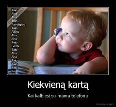 Kiekvieną kartą - Kai kalbiesi su mama telefonu