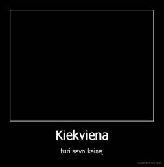 Kiekviena - turi savo kainą