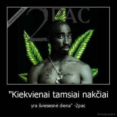 "Kiekvienai tamsiai nakčiai - yra šviesesnė diena" -2pac