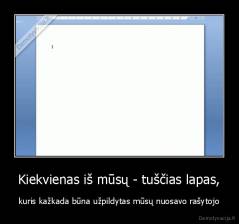 Kiekvienas iš mūsų - tuščias lapas, - kuris kažkada būna užpildytas mūsų nuosavo rašytojo