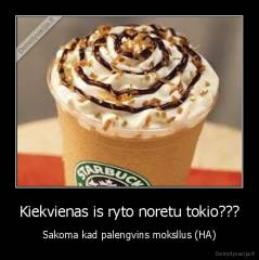 Kiekvienas is ryto noretu tokio??? - Sakoma kad palengvins moksllus (HA)