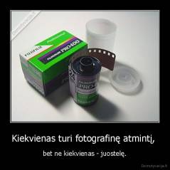 Kiekvienas turi fotografinę atmintį,  -  bet ne kiekvienas - juostelę. 