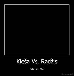 Kieša Vs. Radžis - Kas laimės?