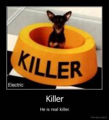 Killer - He is real killer.