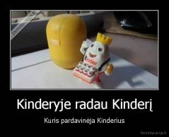 Kinderyje radau Kinderį - Kuris pardavinėja Kinderius