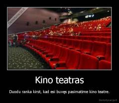 Kino teatras - Duodu ranka kirst, kad esi buvęs pasimatime kino teatre.