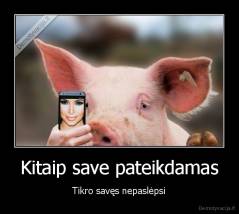 Kitaip save pateikdamas - Tikro savęs nepaslėpsi