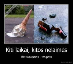 Kiti laikai, kitos nelaimės - Bet skausmas - tas pats