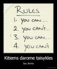 Kitiems darome taisykles - Sau išimtis