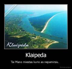 Klaipeda - Tai Mano miestas kurio as nepamirsiu.  