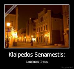 Klaipedos Senamestis: - Londonas II-asis