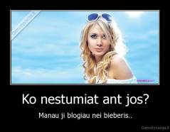 Ko nestumiat ant jos? - Manau ji blogiau nei bieberis..