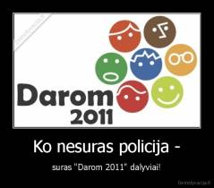 Ko nesuras policija - - suras "Darom 2011" dalyviai!