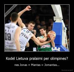 Kodėl Lietuva pralaimi per olimpines? - nes Jonas + Mantas = Jomantas...