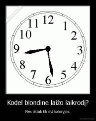 Kodel blondine laižo laikrodį? - Nes tiktak tik dvi kaloryjos.