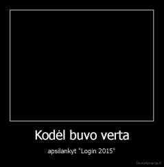 Kodėl buvo verta - apsilankyt "Login 2015"