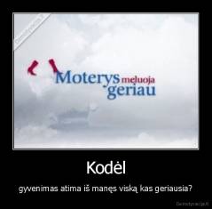 Kodėl - gyvenimas atima iš manęs viską kas geriausia?