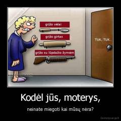 Kodėl jūs, moterys, - neinate miegoti kai mūsų nėra?