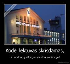 Kodėl lėktuvas skrisdamas, - Iš Londono į Vilnių nusileidžia Varšuvoje?