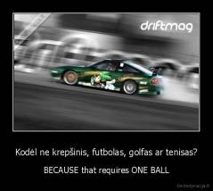 Kodėl ne krepšinis, futbolas, golfas ar tenisas? - BECAUSE that requires ONE BALL