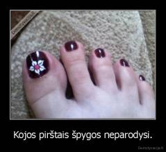 Kojos pirštais špygos neparodysi. - 