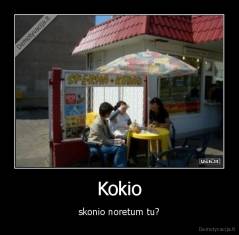 Kokio - skonio noretum tu?