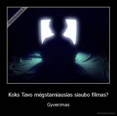 Koks Tavo mėgstamiausias siaubo filmas? - Gyvenimas