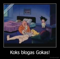 Koks blogas Gokas! - 