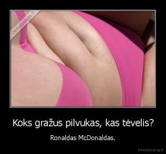 Koks gražus pilvukas, kas tėvelis? - Ronaldas McDonaldas.