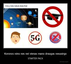 Koronos nėra nes nei vienas mano draugas nesusirgo - STARTER PACK