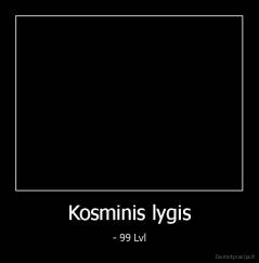 Kosminis lygis - - 99 Lvl