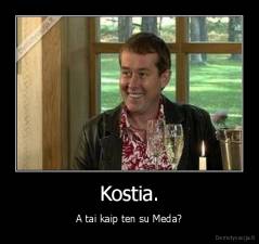 Kostia. - A tai kaip ten su Meda?