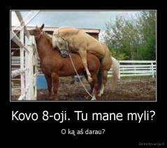 Kovo 8-oji. Tu mane myli? - O ką aš darau?