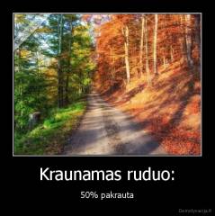 Kraunamas ruduo: - 50% pakrauta