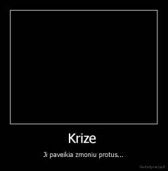 Krize  - Ji paveikia zmoniu protus...