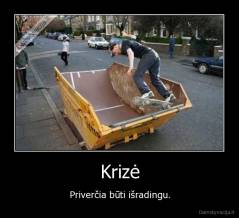 Krizė - Priverčia būti išradingu.