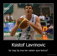 Ksistof Lavrinovic - tai visgi ką mes ten sakėm apie lenkus?