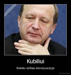 Kubiliui - Reikėtu skilties demotyvacijoje