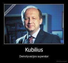 Kubilius - Demotyvacijos superstar