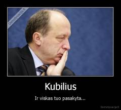 Kubilius - Ir viskas tuo pasakyta...